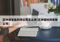 区块链智能科技公司怎么样[区块链科技有限公司]