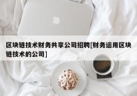 区块链技术财务共享公司招聘[财务运用区块链技术的公司]