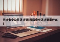 网络安全公司区块链[网络安全区块链是什么]