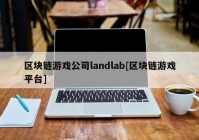 区块链游戏公司landlab[区块链游戏平台]