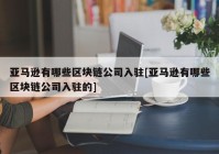 亚马逊有哪些区块链公司入驻[亚马逊有哪些区块链公司入驻的]