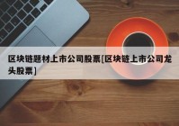 区块链题材上市公司股票[区块链上市公司龙头股票]