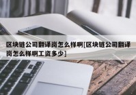 区块链公司翻译岗怎么样啊[区块链公司翻译岗怎么样啊工资多少]