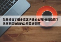 但我投资了很多家区块链的公司[但我投资了很多家区块链的公司英语翻译]