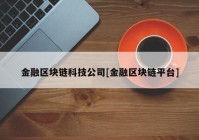 金融区块链科技公司[金融区块链平台]